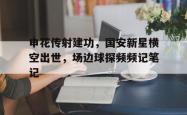 申花传射建功，国安新星横空出世，场边球探频频记笔记