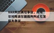VAR判罚再引争议，内马尔对阵波尔图裁判判点引发巨大争议